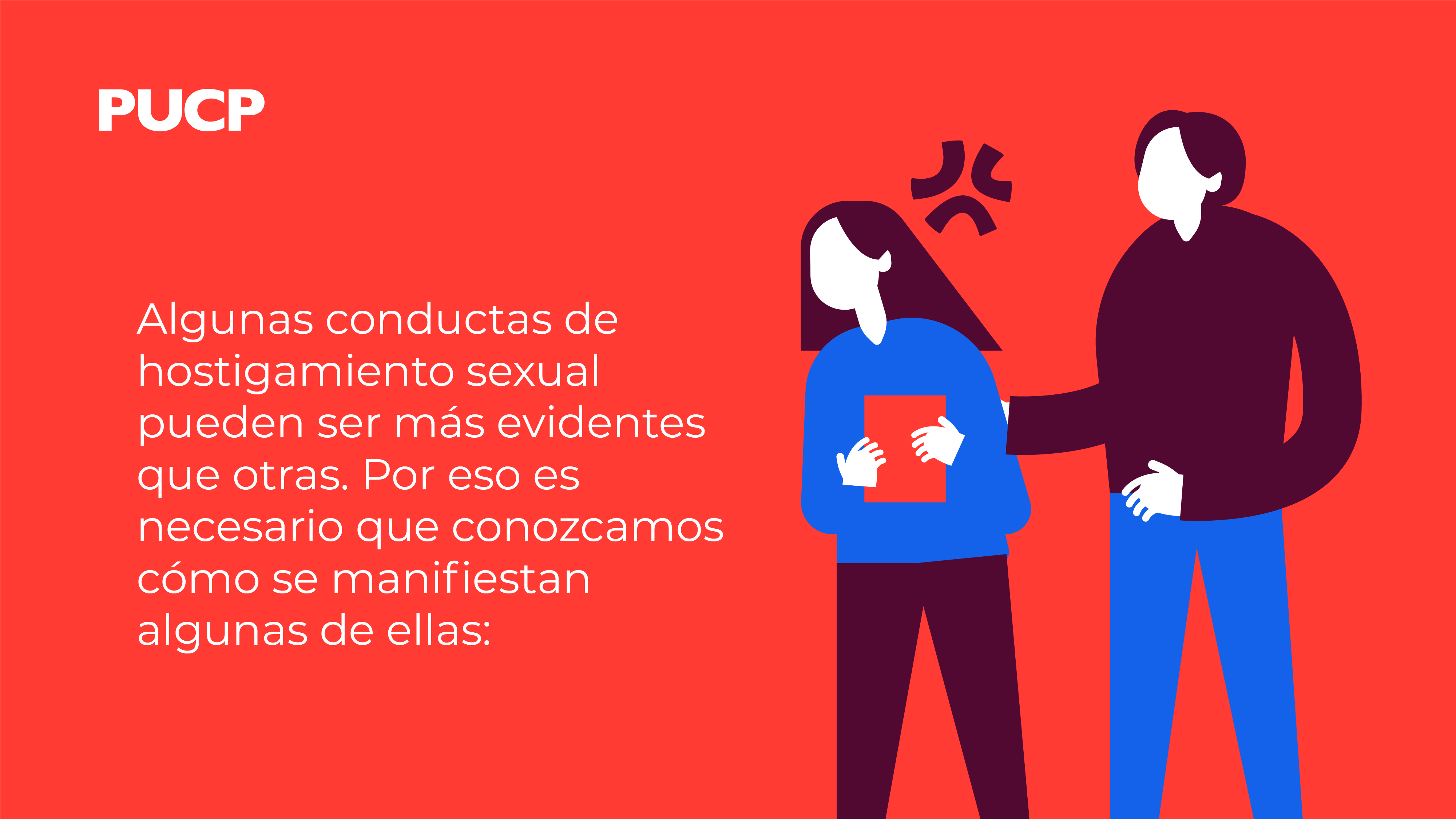 Algunas conductas de hostigamiento sexual pueden ser más evidentes que otras. Por eso es necesario que conozcamos cómo se manifiestan algunas de ellas: